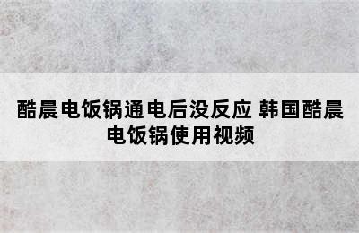 酷晨电饭锅通电后没反应 韩国酷晨电饭锅使用视频